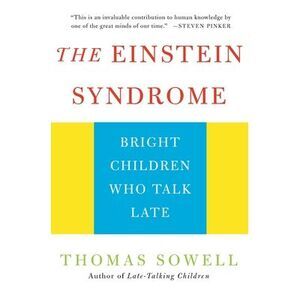 The Einstein Syndrome: Bright Children Who Talk Late -- Thomas Sowell